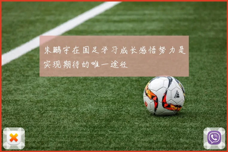 朱鹏宇在国足学习成长感悟努力是实现期待的唯一途径