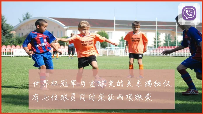 世界杯冠军与金球奖的关系揭秘仅有七位球员同时荣获两项殊荣